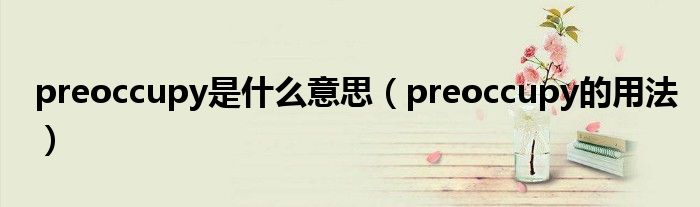 preoccupy是什么意思（preoccupy的用法）