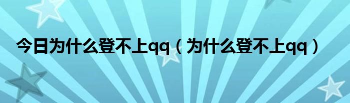 今日为什么登不上qq（为什么登不上qq）