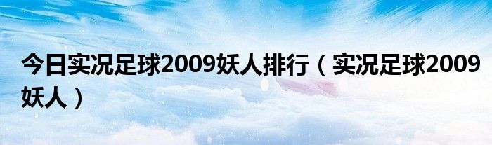 今日实况足球2009妖人排行（实况足球2009妖人）