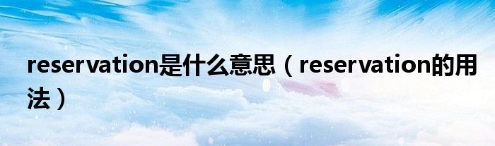 reservation是什么意思（reservation的用法）