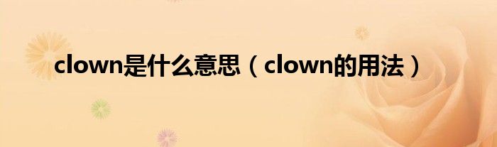 clown是什么意思（clown的用法）