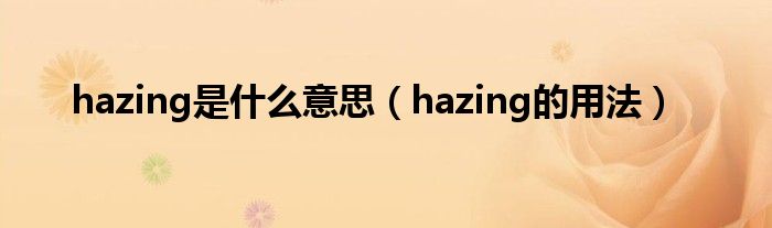 hazing是什么意思（hazing的用法）