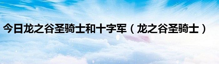 今日龙之谷圣骑士和十字军（龙之谷圣骑士）