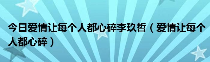 今日爱情让每个人都心碎李玖哲（爱情让每个人都心碎）