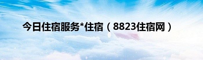 今日住宿服务*住宿（8823住宿网）