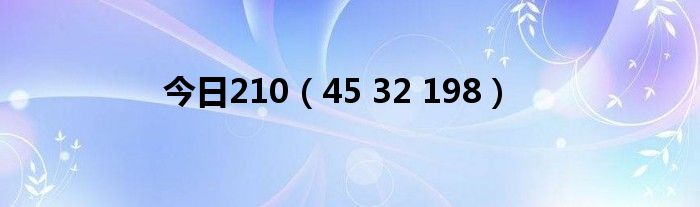 今日210（45 32 198）