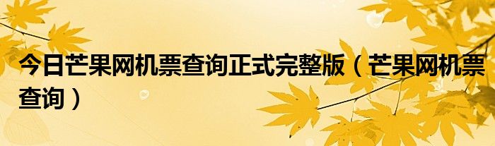 今日芒果网机票查询正式完整版（芒果网机票查询）