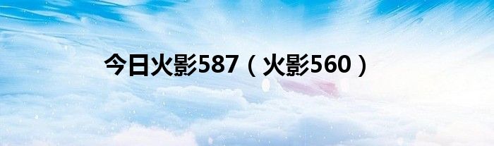 今日火影587（火影560）