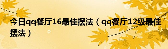 今日qq餐厅16最佳摆法（qq餐厅12级最佳摆法）