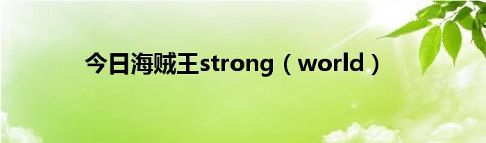 今日海贼王strong（world）