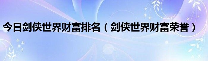 今日剑侠世界财富排名（剑侠世界财富荣誉）