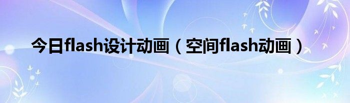 今日flash设计动画（空间flash动画）