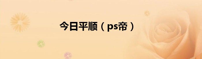 今日平顺（ps帝）