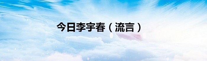 今日李宇春（流言）