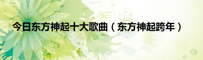 今日东方神起十大歌曲（东方神起跨年）