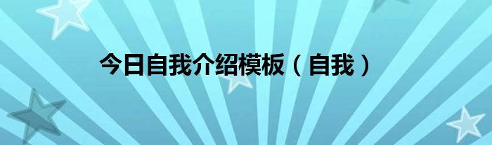 今日自我介绍模板（自我）