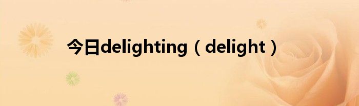 今日delighting（delight）