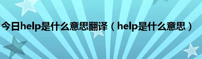 今日help是什么意思翻译（help是什么意思）