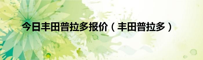 今日丰田普拉多报价（丰田普拉多）