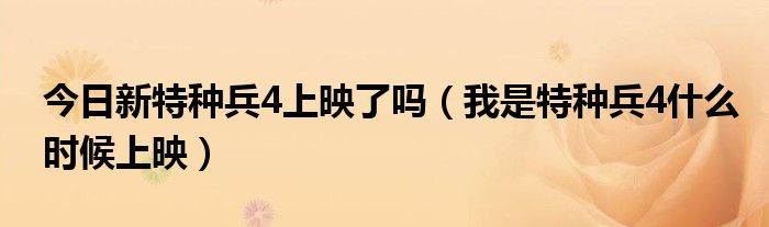 今日新特种兵4上映了吗（我是特种兵4什么时候上映）