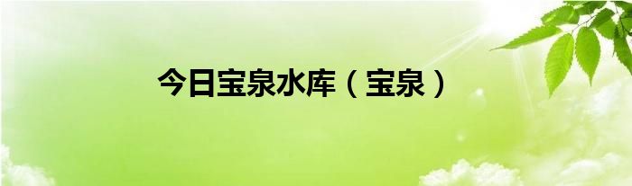 今日宝泉水库（宝泉）