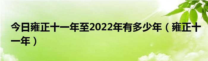 今日雍正十一年至2022年有多少年（雍正十一年）