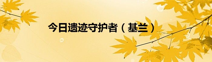 今日遗迹守护者（基兰）