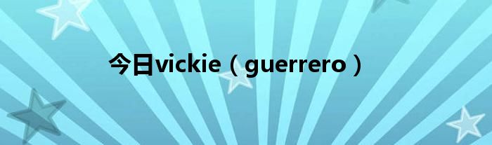 今日vickie（guerrero）