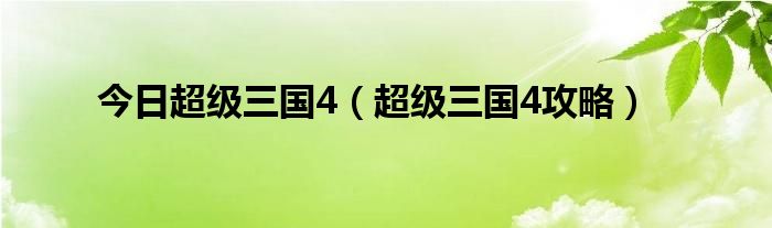 今日超级三国4（超级三国4攻略）