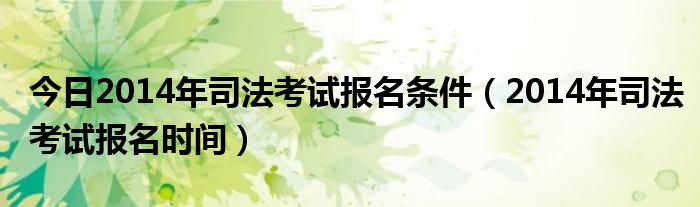 今日2014年司法考试报名条件（2014年司法考试报名时间）