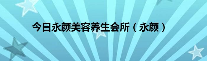 今日永颜美容养生会所（永颜）