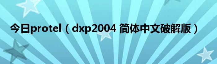 今日protel（dxp2004 简体中文破解版）