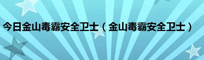 今日金山毒霸安全卫士（金山毒霸安全卫士）