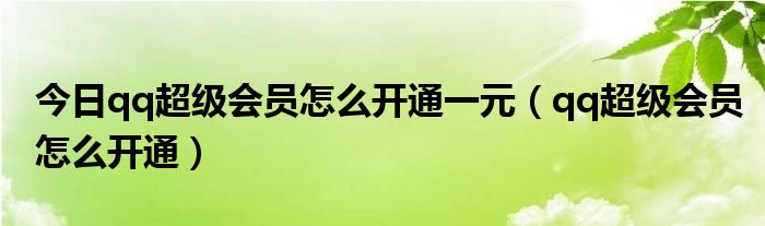 今日qq超级会员怎么开通一元（qq超级会员怎么开通）