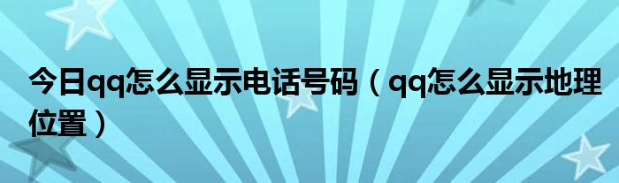 今日qq怎么显示电话号码（qq怎么显示地理位置）