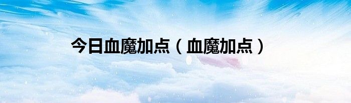 今日血魔加点（血魔加点）