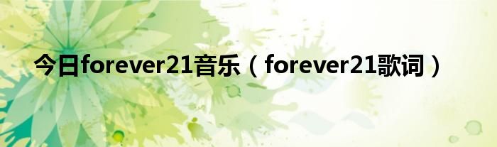 今日forever21音乐（forever21歌词）