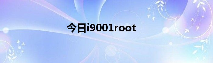 今日i9001root