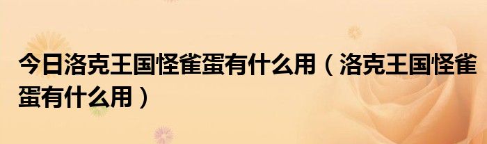 今日洛克王国怪雀蛋有什么用（洛克王国怪雀蛋有什么用）