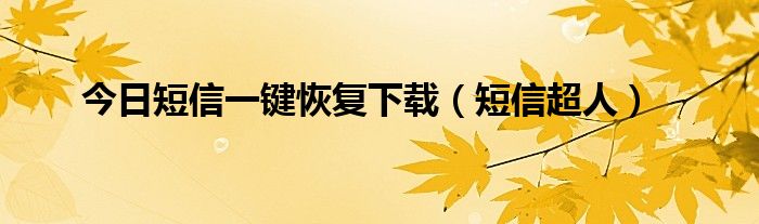 今日短信一键恢复下载（短信超人）