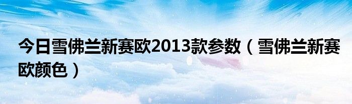 今日雪佛兰新赛欧2013款参数（雪佛兰新赛欧颜色）