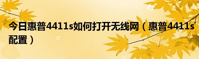 今日惠普4411s如何打开无线网（惠普4411s配置）