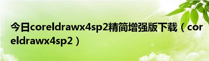 今日coreldrawx4sp2精简增强版下载（coreldrawx4sp2）