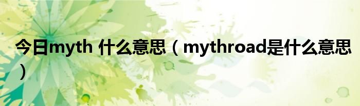 今日myth 什么意思（mythroad是什么意思）