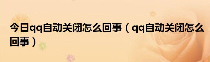 今日qq自动关闭怎么回事（qq自动关闭怎么回事）