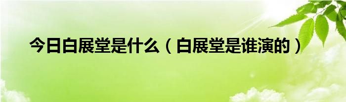 今日白展堂是什么（白展堂是谁演的）