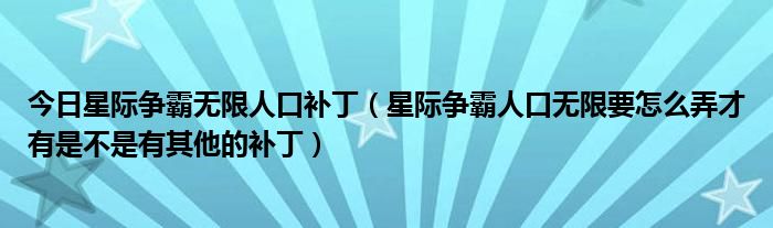 今日星际争霸无限人口补丁（星际争霸人口无限要怎么弄才有是不是有其他的补丁）