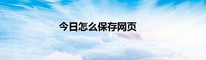 今日怎么保存网页