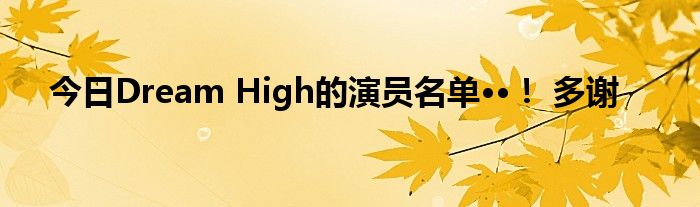 今日Dream High的演员名单··！ 多谢