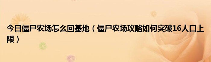 今日僵尸农场怎么回基地（僵尸农场攻略如何突破16人口上限）